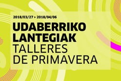 Udaberriko lantegiak (2018) = Talleres de primavera (2018) = Spring workshops (2018)