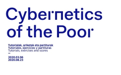 Cybernetics of the Poor : tutorialak, ariketak eta partiturak. Inaugurazioa = Cybernetics of the Poor: tutoriales, ejercicios y partituras. Inauguración = Cybernetics of the Poor: Tutorials, Exercises and Scores. Opening