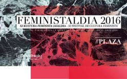 Feministaldia 2016 - #Plaza. XI. Kultura Feminista Jaialdia = Feministaldia 2016 - #Plaza. XI Festival de Cultura Feminista